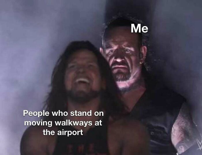 A travel meme with The Undertaker representing Me and AJ Styles representing people who stand on moving walkways at the airport, for your vacay.