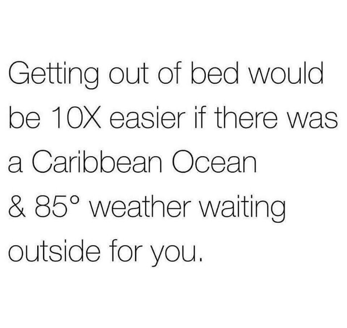 A travel meme about wanting Caribbean Ocean weather to make getting out of bed easier for your vacay abroad.