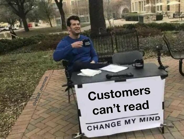 A retail meme featuring a man holding a mug with text 'Customers can't read, change my mind'.