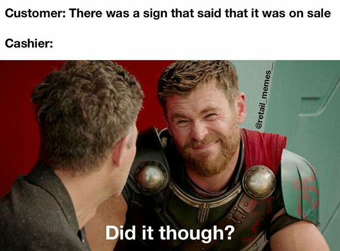 Retail memes: Thor smiling skeptically, asking Did it though? when a customer claims an item was on sale.