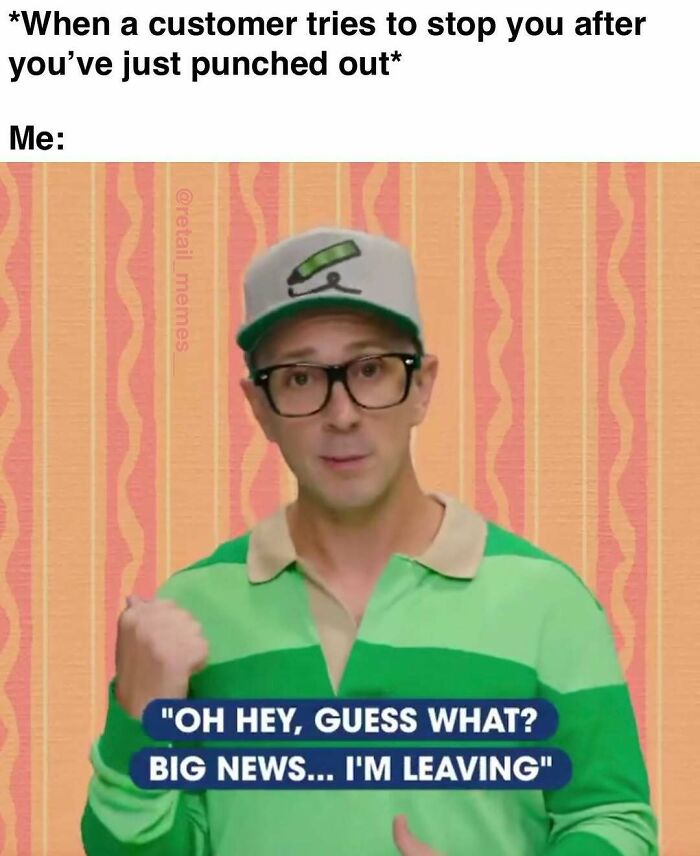 Steve from Blues Clues telling a customer he's leaving after punching out in a funny retail meme.