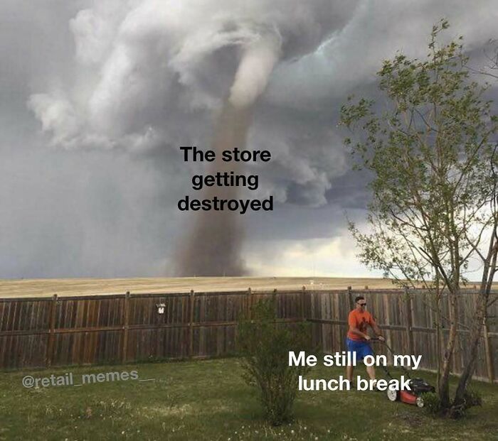 Retail memes: A man mowing his lawn while a tornado destroys a store in the background, a relatable retail worker moment.