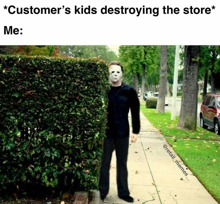 A retail meme showing Michael Myers peeking from a bush, representing an employee ignoring destructive customer kids.