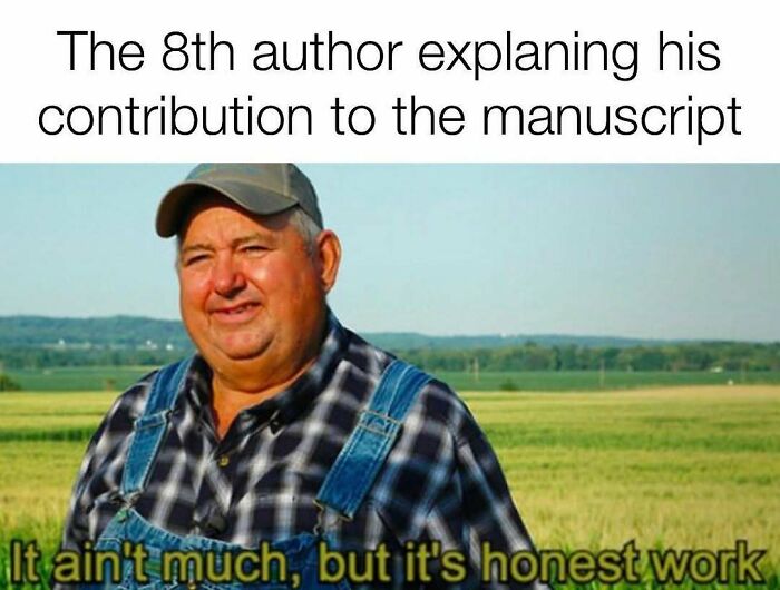 A PhD meme of a farmer saying, It ain't much, but it's honest work, for an author's contribution to a thesis.