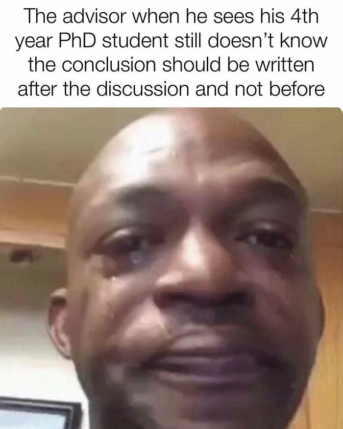 A PhD meme features a crying man representing an advisor's reaction to a 4th year PhD student's thesis writing struggles.