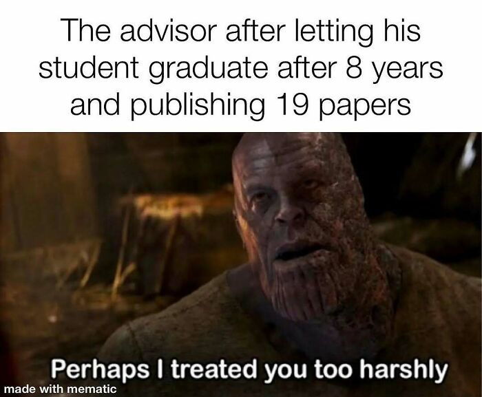 A PhD meme featuring Thanos saying, 'Perhaps I treated you too harshly' after a student graduates, reflecting thesis struggles.