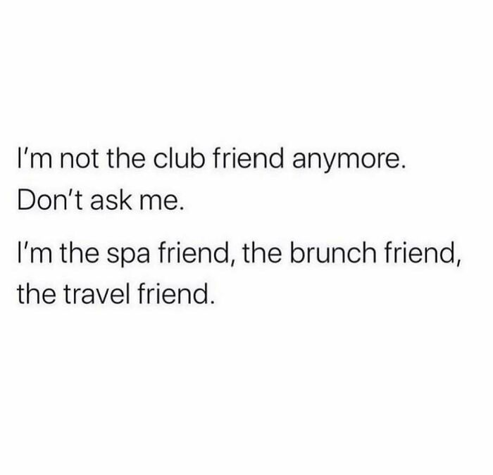 Meme Queen post about evolving from a club friend to a spa, brunch, and travel friend.