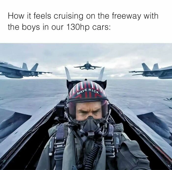 A funny meme showing a pilot in a fighter jet cockpit, humorously comparing cruising in low-horsepower cars to flying a jet.
