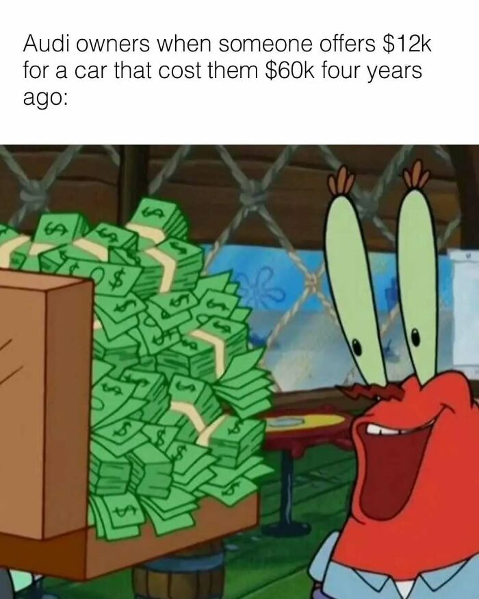 Funny memes about cars: Mr. Krabs surrounded by stacks of money, representing Audi owners reactions to low offers.