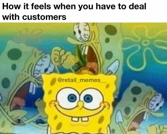 A retail meme depicting Spongebob Squarepants looking stressed, representing the feeling of dealing with difficult customers.