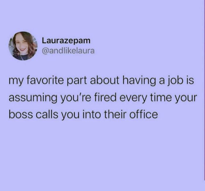 A meme queen post from Laurazepam about the stress of job and assuming you are fired when the boss calls you.
