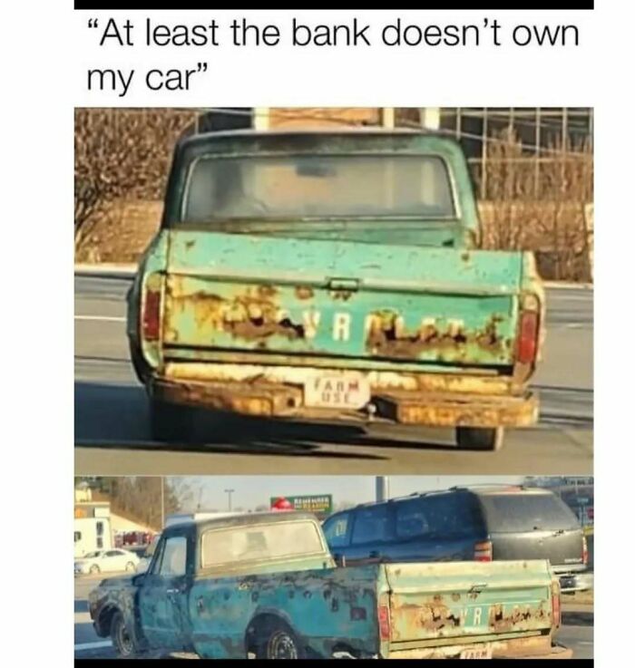 Funny meme about cars, an old, rusty green pickup truck with a FARM USE license plate, emphasizing owning a car outright.