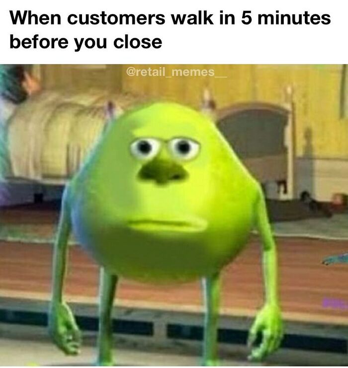 A retail meme of Mike Wazowski from Monsters Inc. looking exasperated as customers walk in before closing.