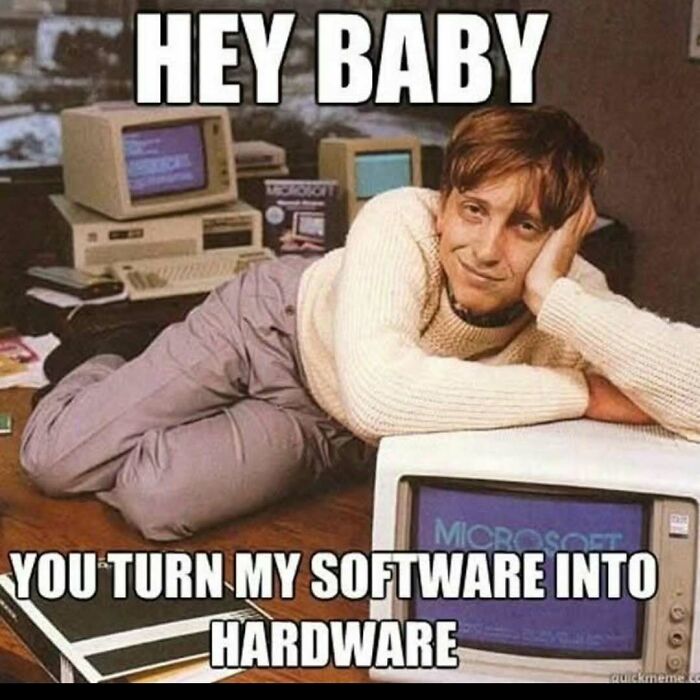 A funny science meme with a young Bill Gates next to old computers, saying You turn my software into hardware.