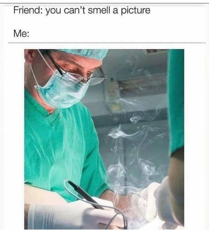 Funny medical memes showing a doctor during a smoky surgery, challenging the idea that you can't smell a picture.