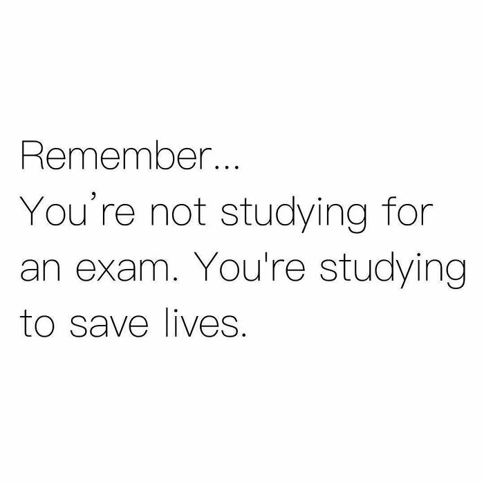 Funny medical meme text: You're not studying for an exam. You're studying to save lives.
