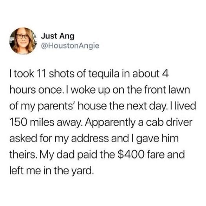 A funny Tumblr post from Just Ang about taking 11 tequila shots and waking up on her parents lawn 150 miles away.