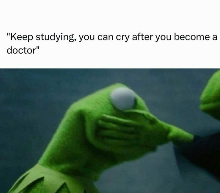 Funny medical memes with Kermit the Frog wiping a tear, illustrating the quote: Keep studying, you can cry after you become a doctor.