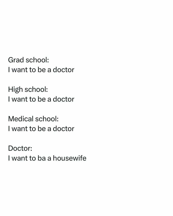 A funny medical meme about the changing aspirations of a doctor from grad school to becoming a housewife.