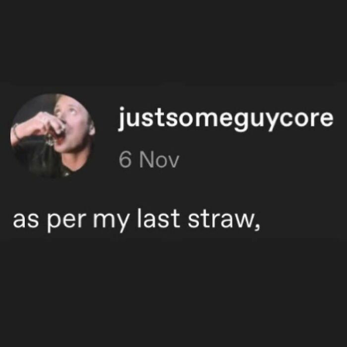 A social media post with a person drinking from a bottle, captioned as per my last straw, offering comfort and serotonin memes.