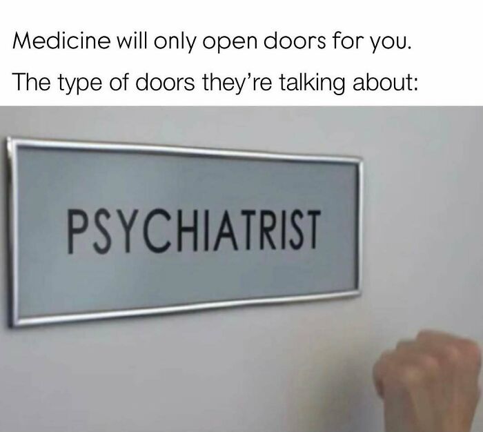 Funny medical meme about medicine opening doors, specifically showing a Psychiatrist's office door.