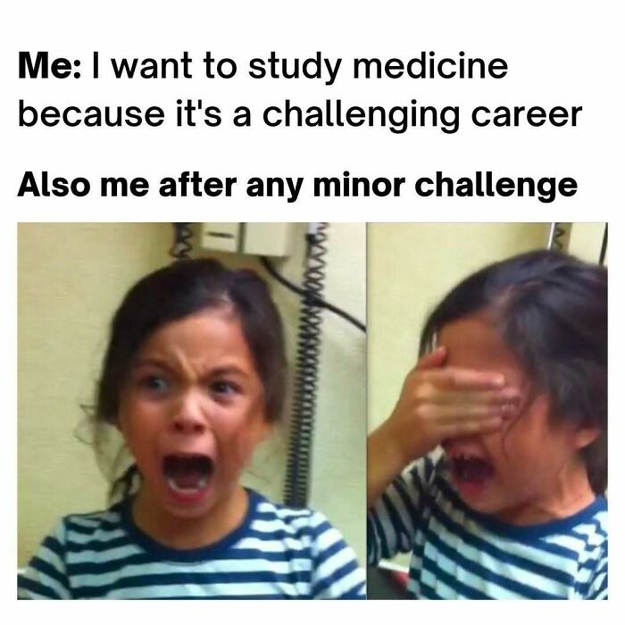 A funny medical meme showing a person wanting to study medicine for challenges, then crying after a minor one.