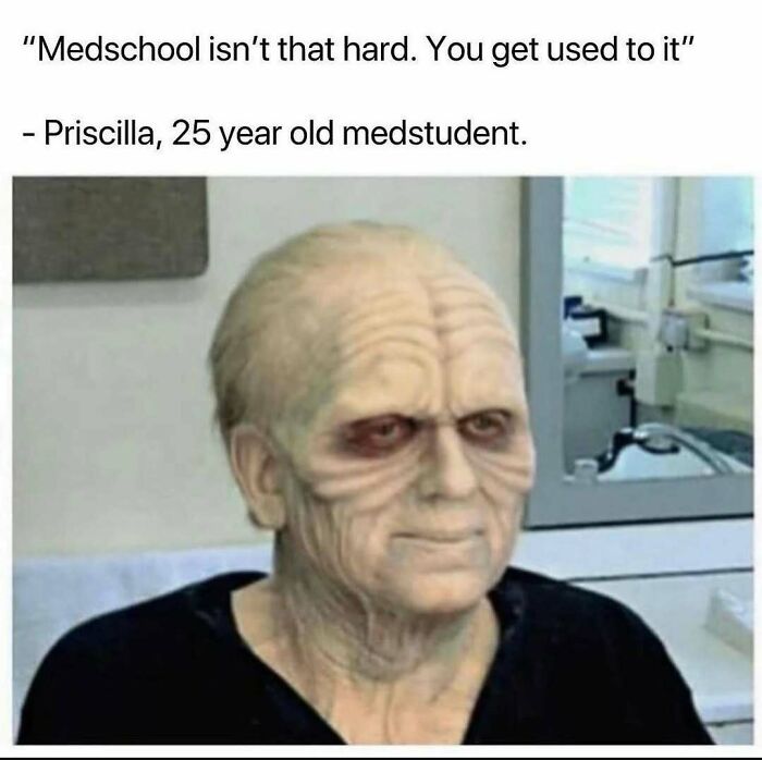 A funny medical meme showing a tired med student with wrinkled skin, making a sarcastic comment about medschool.
