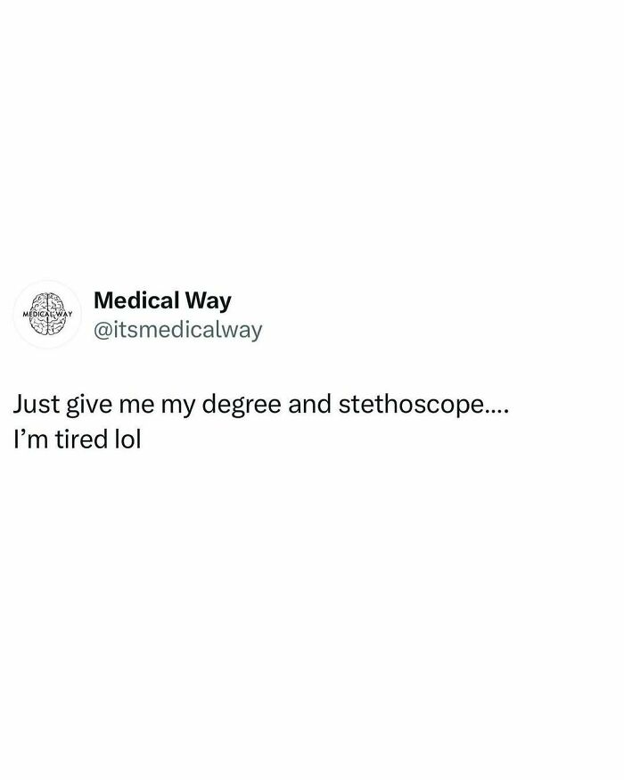 Funny medical meme from Medical Way's tweet: Just give me my degree and stethoscope.... I'm tired lol.