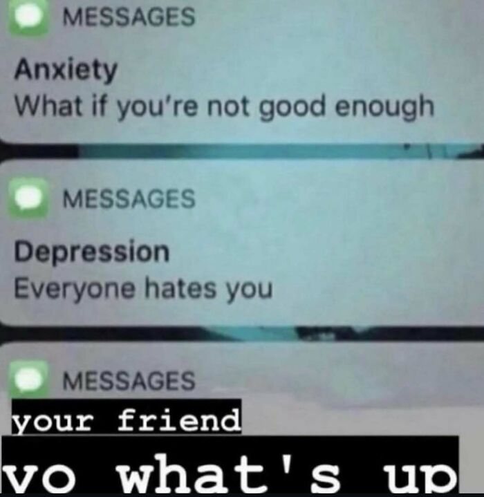 A screenshot of a phone showing text messages from anxiety, depression, and a friend, a meme to change mood.