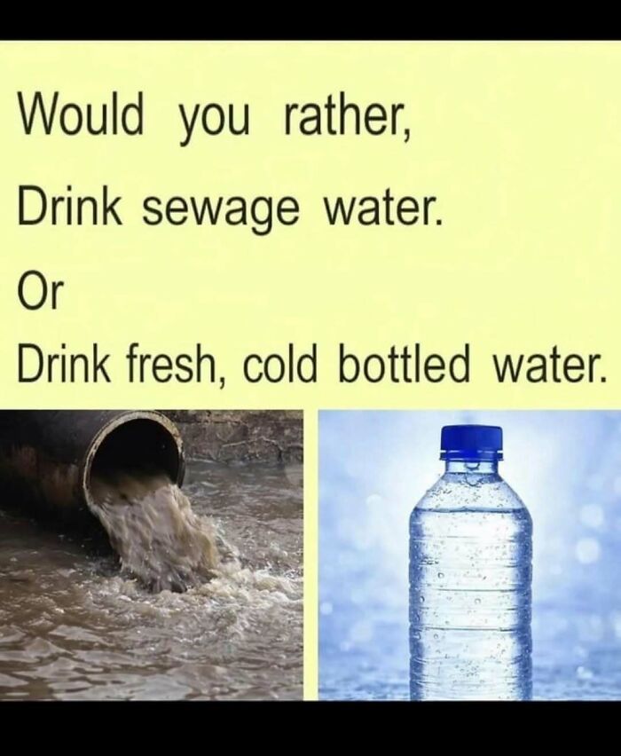 A meme asking Would you rather, showing sewage water next to fresh bottled water, part of unhinged memes.