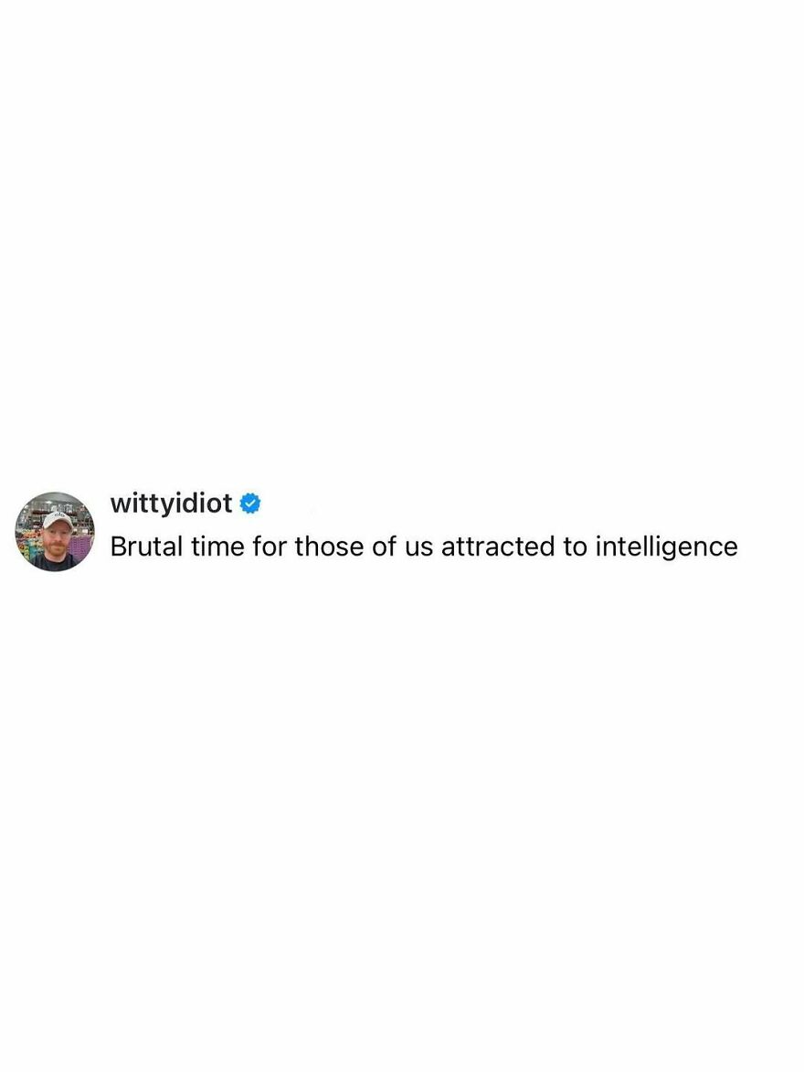 A comedian shares a hilariously unfiltered take on life, stating it is a brutal time for those attracted to intelligence.