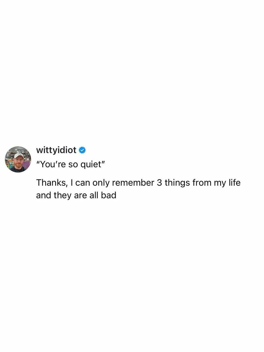 A comedian's post from wittyidiot about being quiet and only remembering bad things, sharing unfiltered takes on life.