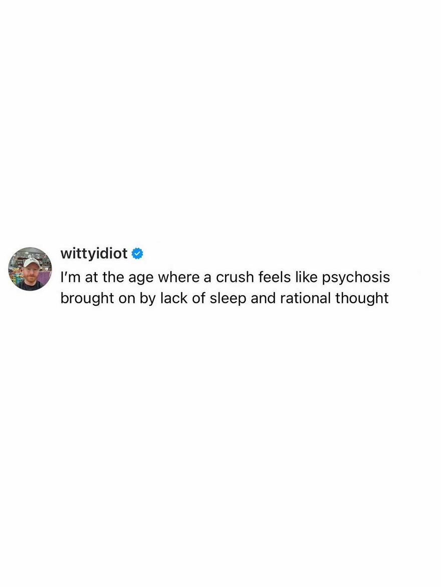 Comedian wittyidiot shares hilariously unfiltered takes on life about a crush feeling like psychosis from lack of sleep.