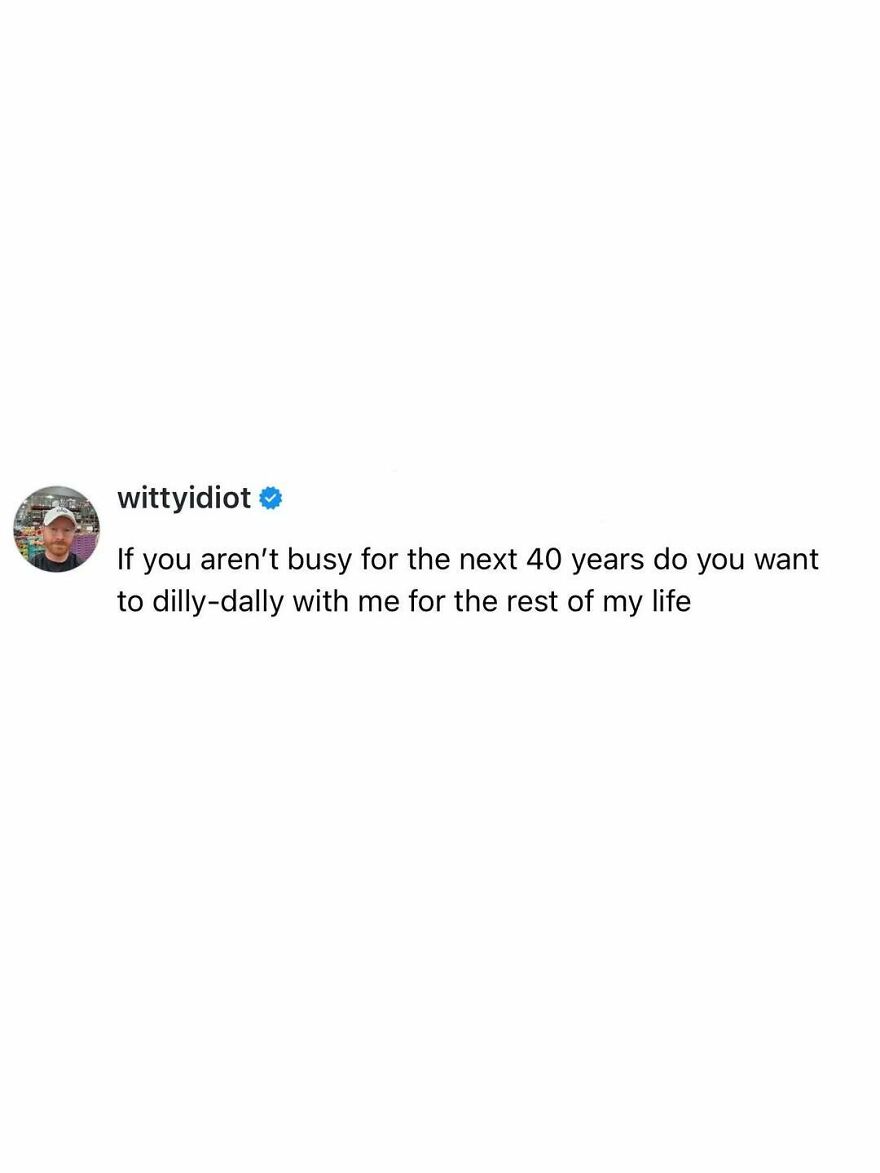 A screenshot of a post by comedian wittyidiot humorously asking someone to spend the next 40 years dilly-dallying.