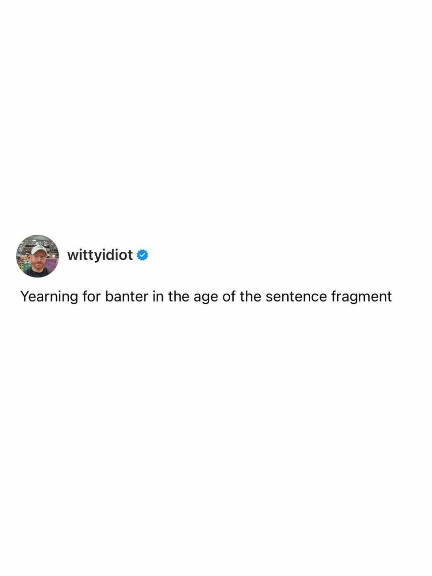 A comedian's post shares hilariously unfiltered takes on life about yearning for banter.