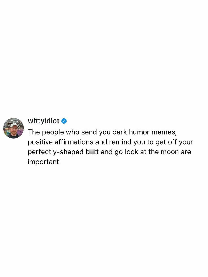 Comedian's unfiltered take: People who send dark humor, positive affirmations, and tell you to look at the moon are important.
