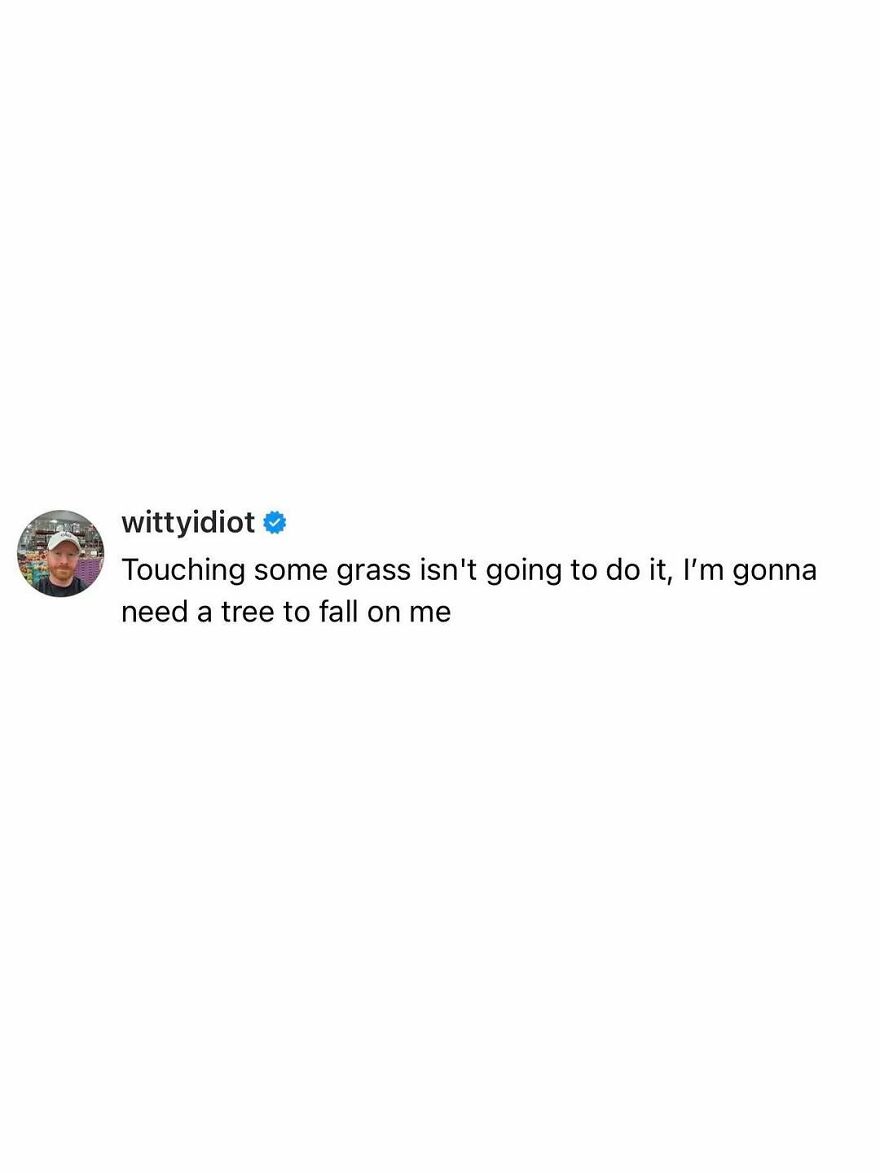 A comedian's unfiltered take: touching grass isn't enough, needs a tree to fall on them.