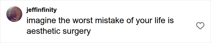 A social media comment about aesthetic surgery as the worst mistake, reflecting on the life-long consequences of plastic surgery. A social media comment about aesthetic surgery as the worst mistake, reflecting on the life-long consequences of plastic surgery.