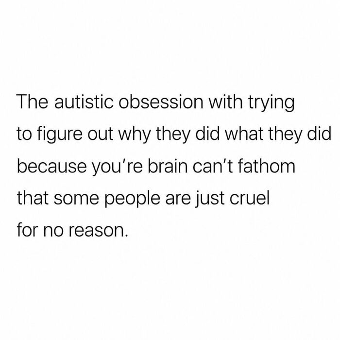 A neurodivergent brain meme about the autistic obsession with trying to figure out why people are cruel.