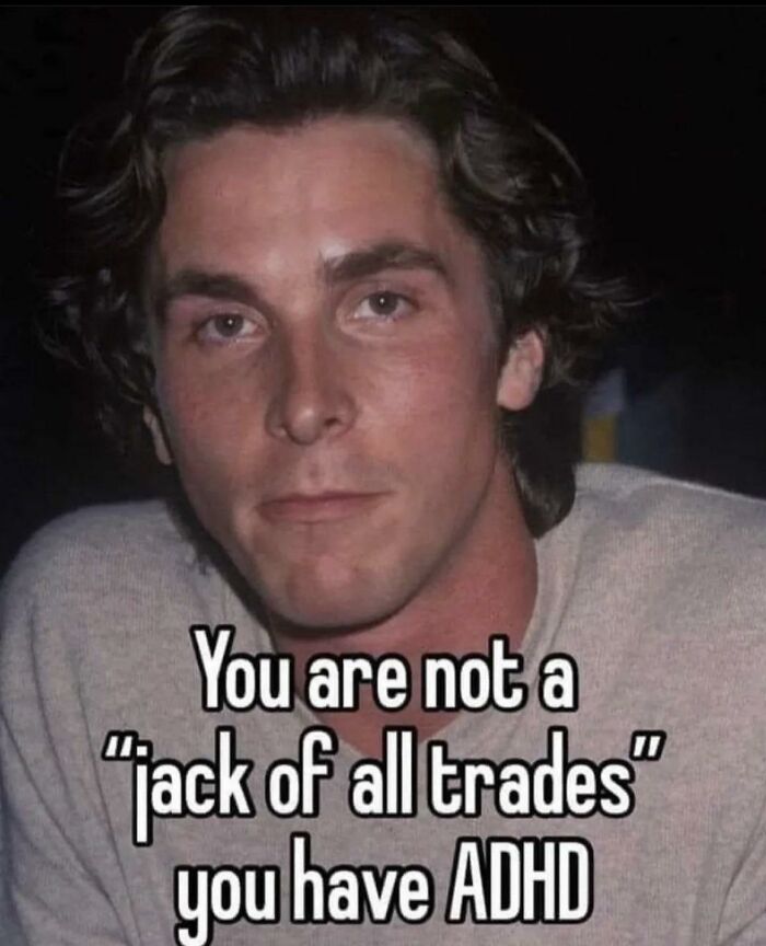 A neurodivergent brain meme featuring Christian Bale with text: You are not a jack of all trades, you have ADHD.