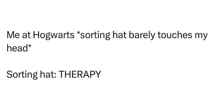 A meme for neurodivergent brains with text: Me at Hogwarts *sorting hat barely touches my head* Sorting hat: THERAPY.