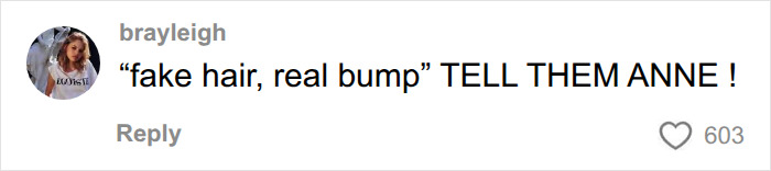 A social media comment by brayleigh says: fake hair, real bump TELL THEM ANNE! in response to Anne Hathaways pregnancy. A social media comment by brayleigh says: fake hair, real bump TELL THEM ANNE! in response to Anne Hathaways pregnancy.