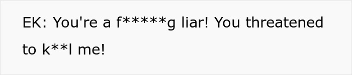 Text snippet showing EK saying, You're a f*****g liar! You threatened to k**l me!, highlighting weapon accusation.