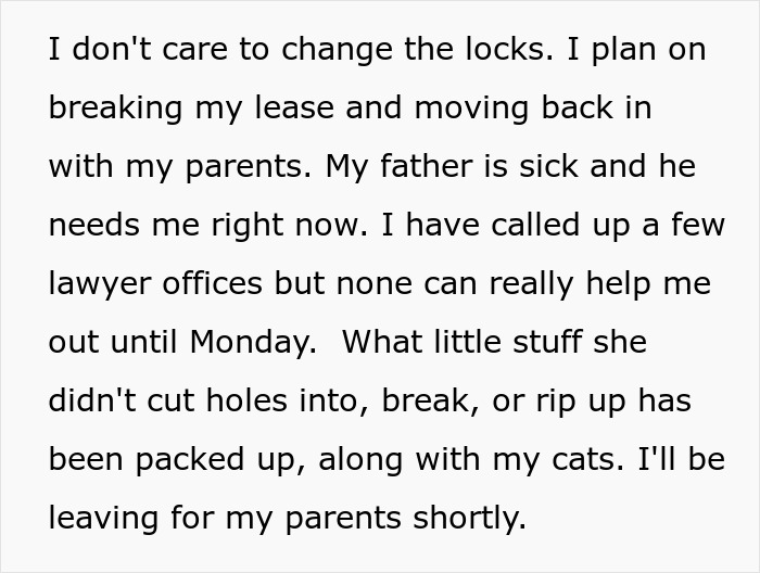 Text describing the woman's decision to break her lease and move in with her parents after her roommate destroyed her home, packing her cats and belongings. Text describing the woman's decision to break her lease and move in with her parents after her roommate destroyed her home, packing her cats and belongings.