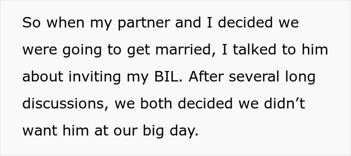 A woman and her partner decide not to invite her toxic BIL to their wedding after long discussions. A woman and her partner decide not to invite her toxic BIL to their wedding after long discussions.