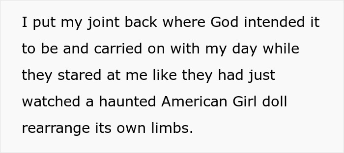 Text reads, I put my joint back where God intended it to be and carried on with my day while they stared at me like they had just watched a haunted American Girl doll rearrange its own limbs, detailing a woman's disability.