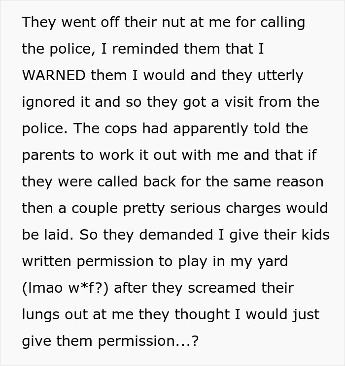 The neighbor reminded the parents they were warned about kids trespassing and calling the police. The neighbor reminded the parents they were warned about kids trespassing and calling the police.