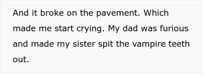 A spoiled sister being made to spit out her vampire teeth after her brother cries because she broke his item. A spoiled sister being made to spit out her vampire teeth after her brother cries because she broke his item.