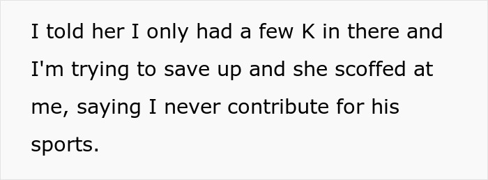A man's quote about his GF scoffing when he mentions limited savings and her accusation he doesn't contribute to her son's sports. A man's quote about his GF scoffing when he mentions limited savings and her accusation he doesn't contribute to her son's sports.