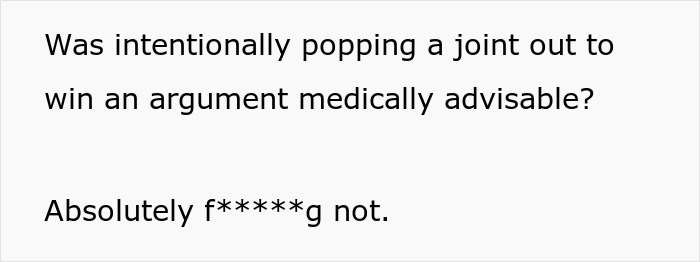 Text reads, Was intentionally popping a joint out to win an argument medically advisable? Absolutely f******g not, discussing the woman's disability.